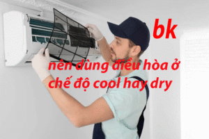 nên dùng điều hòa ở chế độ cool hay dry