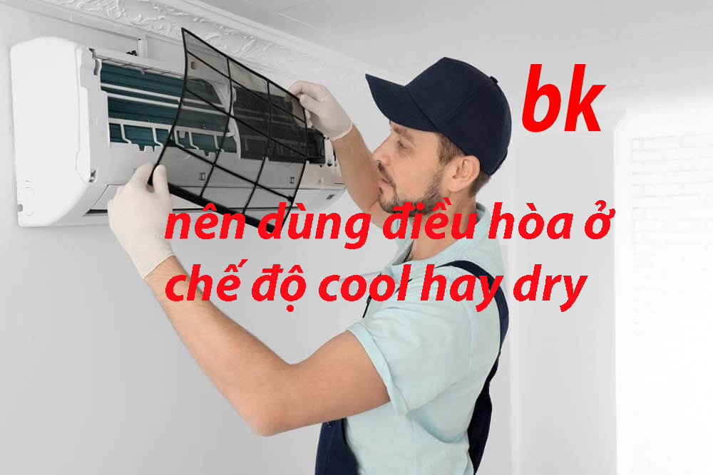 nên dùng điều hòa ở chế độ cool hay dry