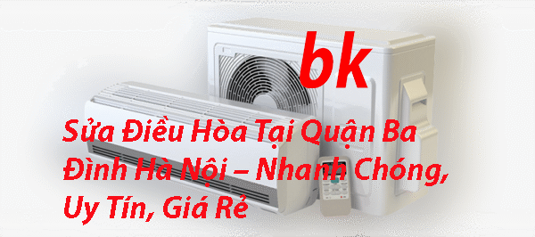 Sửa Điều Hòa Tại Quận Ba Đình Hà Nội – Nhanh Chóng, Uy Tín, Giá Rẻ