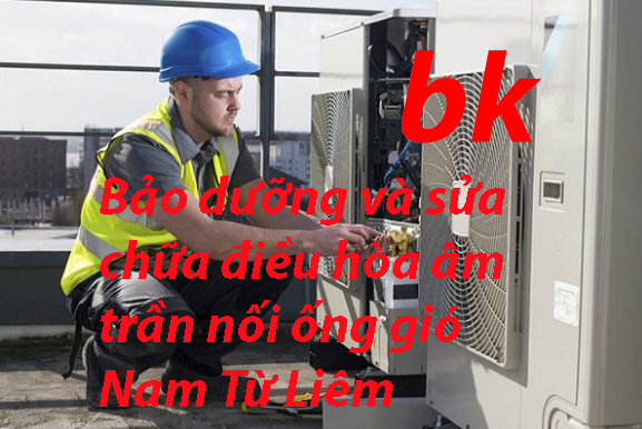 Bảo dưỡng và sửa chữa điều hòa âm trần nối ống gió Nam Từ Liêm