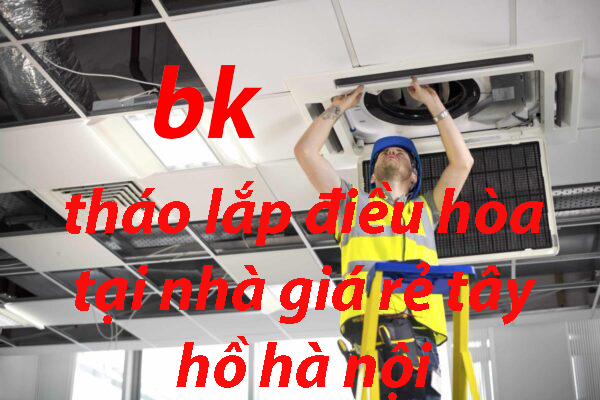 tháo lắp điều hòa tại nhà giá rẻ tây hồ hà nội