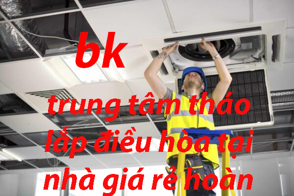 trung tâm tháo lắp điều hòa tại nhà giá rẻ hoàn kiếm hà nội