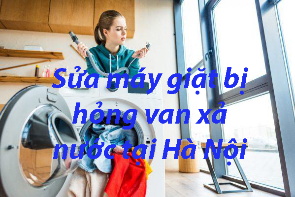 Sửa máy giặt bị hỏng van xả nước tại Hà Nội