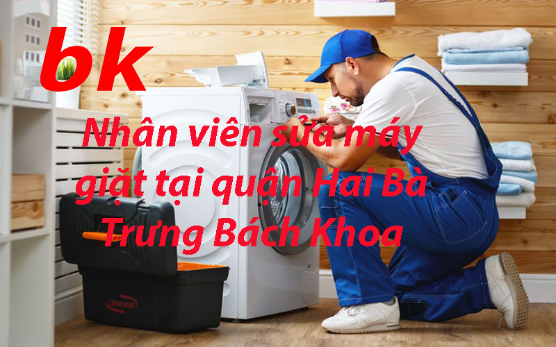Nhân viên sửa máy giặt tại quận Hai Bà Trưng Bách Khoa