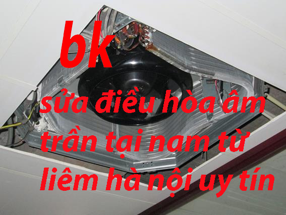 sửa điều hòa âm trần tại nam từ liêm hà nội uy tín