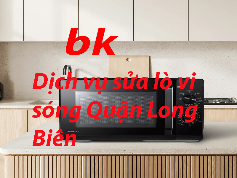 Dịch vụ sửa lò vi sóng Quận Long Biên