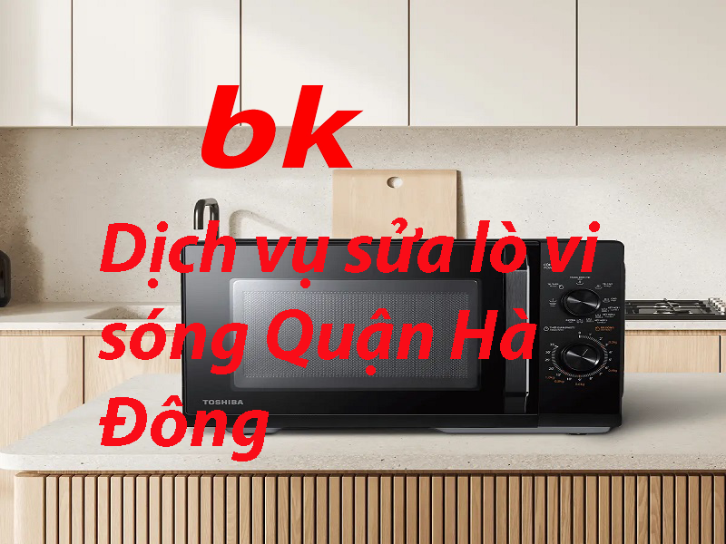 Dịch vụ sửa lò vi sóng Quận Hà Đông