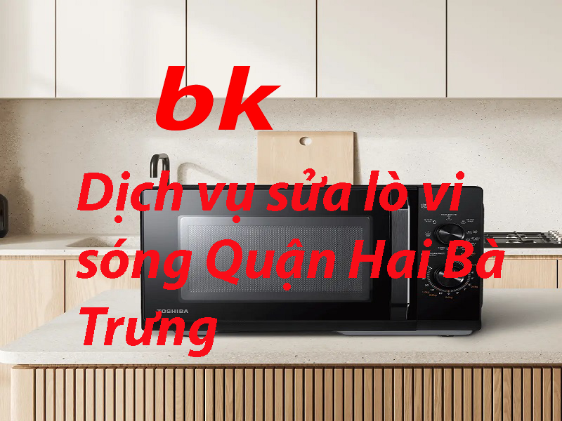 Dịch vụ sửa lò vi sóng Quận Hai Bà Trưng