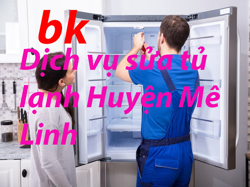Dịch vụ sửa tủ lạnh Huyện Mê Linh