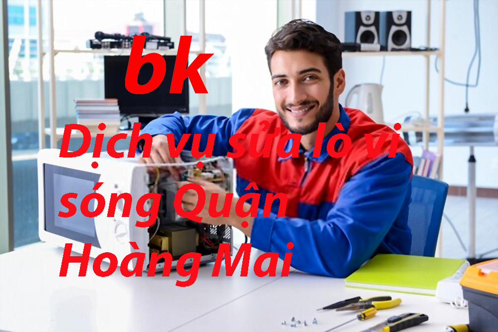 Dịch vụ sửa lò vi sóng Quận Hoàng Mai