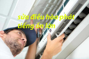 sửa điều hòa phát tiếng ồn lớn